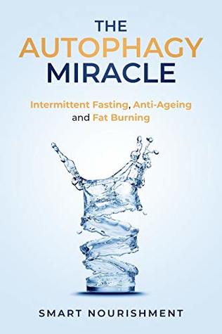 Read The Autophagy Miracle: Intermittent Fasting, Anti-Ageing and Fat Burning - Smart Nourishment file in PDF
