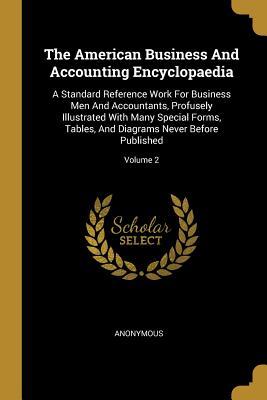 Read The American Business And Accounting Encyclopaedia: A Standard Reference Work For Business Men And Accountants, Profusely Illustrated With Many Special Forms, Tables, And Diagrams Never Before Published; Volume 2 - Anonymous file in ePub