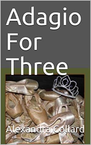 Full Download Adagio For Three (Terpsichorean Sextet Book 1) - Alexandra Collard | PDF