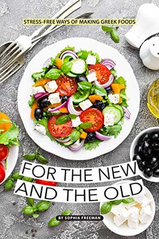 Read For the New and the Old: Stress-free Ways of Making Greek Foods - Sophia Freeman file in PDF