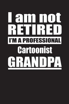 Read Online I Am Not Retired I'm A Professional Cartoonist Grandpa: Blank Lined Notebook Journal - Retyre Publishing | PDF