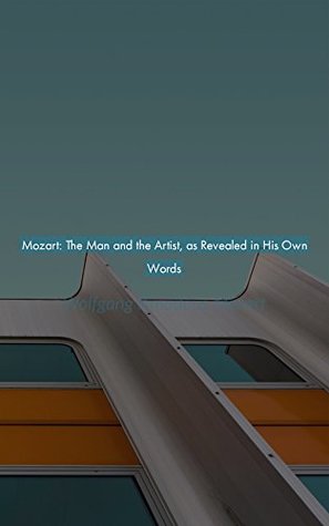 Full Download Mozart: The Man and the Artist, as Revealed in His Own Words - Wolfgang Amadeus Mozart | ePub