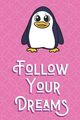 Read Online Follow Your Dreams: Penguin Animal and Character Inspired Funny Cute And Colorful Journal Notebook For Girls and Boys of All Ages. Great Gag Gift or Surprise Present for School, Birthday, Anniversary, Christmas, Graduation and During Holidays - Joanna H Peterson Publishing file in ePub