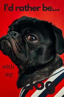Full Download I'd Rather be with my Dog: Lined Notebook / Journal. Ideal gift for dog lovers. - Donna a Cox file in PDF