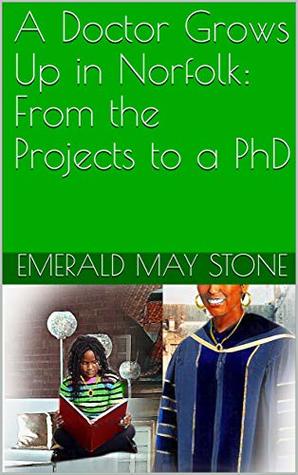 Full Download A Doctor Grows Up in Norfolk: From the Projects to a PhD - Emerald May Stone | PDF