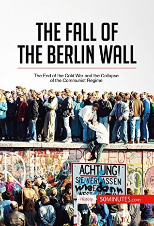 Full Download The Fall of the Berlin Wall: The End of the Cold War and the Collapse of the Communist Regime (History) - 50 minutes file in PDF