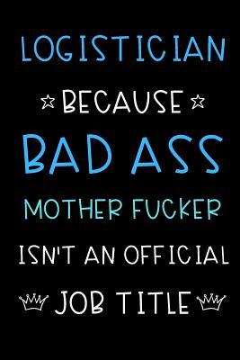 Read Online Logistician Because Bad Ass Mother Fucker Isn't An Official Title: Funny Gag Professional Occupation Journal Diary Notebook with Blue White Font. For Birthday, Anniversary, Christmas, New Work Hire, Promotion, Graduation Gifts for Men and Women. - Jessica H Stevens Publishing file in PDF