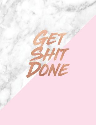 Full Download Get Shit Done: Marble and Rose Gold - 150 College-ruled Lined Pages - 8.5 x 11 - A4 Size - Inspirational gift for Girls -  file in PDF