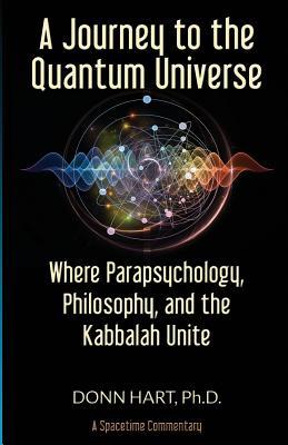 Full Download A Journey to the Quantum Universe; Where Parapsychology, Philosophy, and the Kabbalah Unite - Donn Hart Phd | ePub