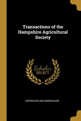 Read Online Transactions of the Hampshire Agricultural Society - Carpenter and Morehouse file in PDF