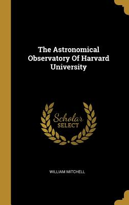 Read Online The Astronomical Observatory Of Harvard University - William Mitchell | ePub
