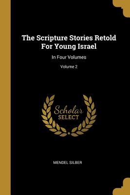 Download The Scripture Stories Retold For Young Israel: In Four Volumes; Volume 2 - Mendel Silber file in PDF