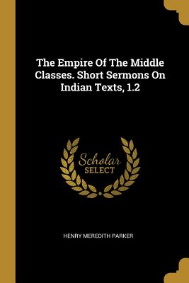 Read The Empire of the Middle Classes. Short Sermons on Indian Texts, 1.2 - Henry Meredith Parker | PDF