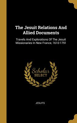 Full Download The Jesuit Relations And Allied Documents: Travels And Explorations Of The Jesuit Missionaries In New France, 1610-1791 - Jesuits file in ePub