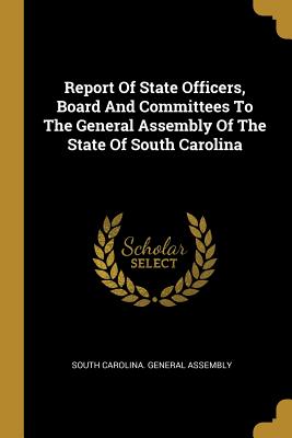 Full Download Report Of State Officers, Board And Committees To The General Assembly Of The State Of South Carolina - South Carolina General Assembly | PDF