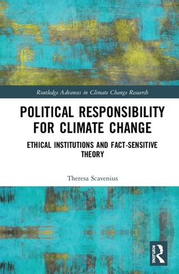 Read Online Political Responsibility for Climate Change: Ethical Institutions and Fact-Sensitive Theory - Theresa Birgitta Bronnum Scavenius file in PDF