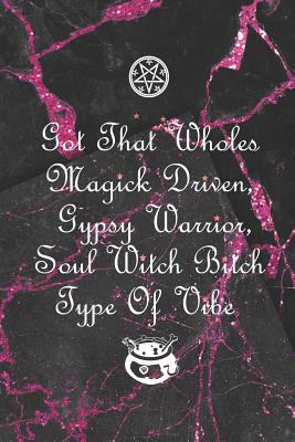 Full Download Got That Wholes Magick Driven, Gypsy Warrior, Soul Witch Bitch Type Of Vibe: Blank Lined Notebook ( Witch ) Black/Pink -  | PDF