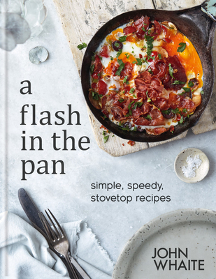 Read A Flash in the Pan: Simple, Speedy, Stovetop Recipes - John Whaite | PDF