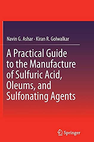Read Online A Practical Guide to the Manufacture of Sulfuric Acid, Oleums, and Sulfonating Agents - Navin G Ashar file in PDF