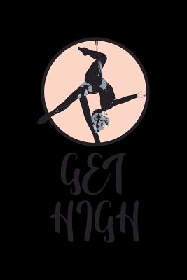 Full Download Get High: Aerial Notebook for any aerial silk dancer or aerialist. DIY Acrobatics Diary for Coaching, & Motivational & Inspirational Quotes and Sayings Planner Note Book - 120 Squared Pages -  file in ePub