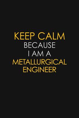 Read Keep Calm Because I Am A Metallurgical Engineer: Motivational: 6X9 unlined 129 pages Notebook writing journal - Blue Stone Publishers file in ePub