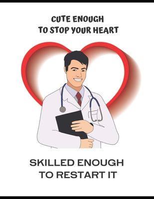 Full Download Cute Enough to Stop Your Heart, Skilled Enough to Restart It: Medical Intern, Nurse, Doctor, Chiropractor Appreciation Gift & Activity Notebook - Caprica Publishing | PDF