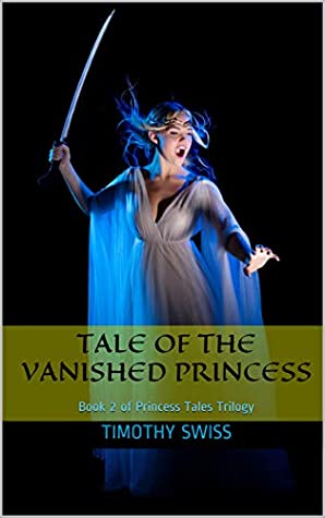 Read Online Tale of the Vanished Princess: Book 2 of Princess Tales Trilogy - Timothy Swiss | ePub