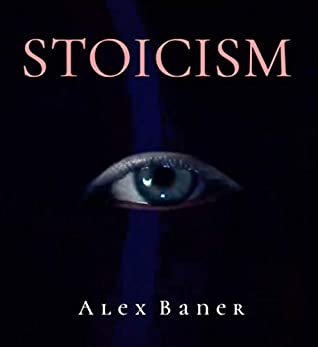 Full Download Stoicism: Marcus Aurelius Seneca Epictetus and The Greek Philosophy a Comprehensive Analysis - Alex Baner | ePub