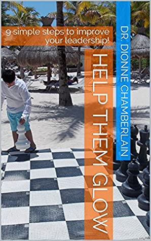 Full Download Help them Glow: 9 simple steps to improve your leadership! (The Glow Series Book 2) - Dr. Dionne Chamberlain file in PDF