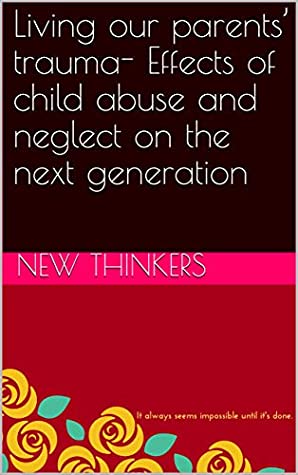 Read Online Living our parents’ trauma- Effects of child abuse and neglect on the next generation - New Thinkers | ePub