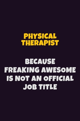Read Online Physical Therapist, Because Freaking Awesome Is Not An Official Job Title: 6X9 Career Pride Notebook Unlined 120 pages Writing Journal - Emma Loren file in PDF