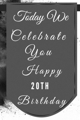 Read Today We Celebrate You Happy 20th Birthday: 20th Birthday Gift / Journal / Notebook / Diary / Unique Greeting & Birthday Card Alternative - Christoph Publishing file in PDF