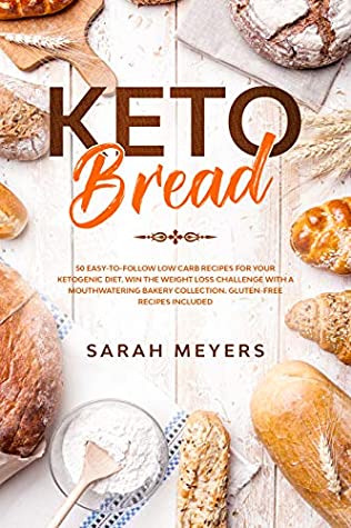 Full Download Keto Bread: 50 Easy-to-Follow Low Carb Recipes for Your Ketogenic Diet. Win the Weight Loss Challenge with a Mouthwatering Bakery Collection. Gluten-Free Recipes Included - Sarah Meyers | PDF