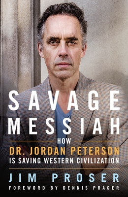 Full Download Savage Messiah: How Dr. Jordan Peterson Is Saving Western Civilization - Jim Proser | ePub
