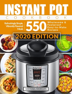 Read Online Instant Pot Cookbook: 550 Wholesome & Foolproof Easy-to-Make Recipes Refreshingly Simple, Vibrantly Flavored Meals - Michael Morgan | PDF