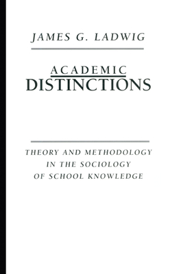 Download Academic Distinctions: Theory and Methodology in the Sociology of School Knowledge - James G. Ladwig | ePub